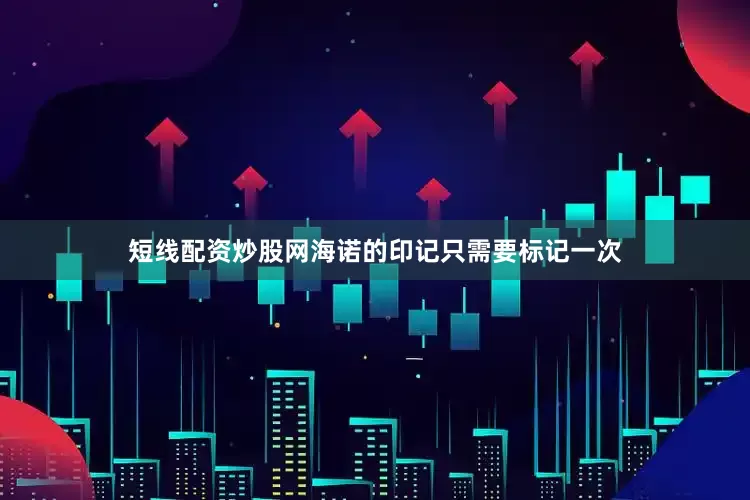 短线配资炒股网海诺的印记只需要标记一次