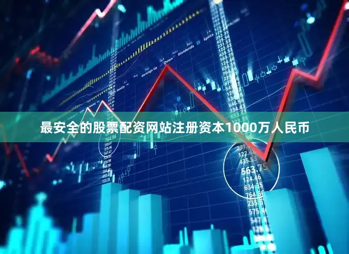 最安全的股票配资网站注册资本1000万人民币